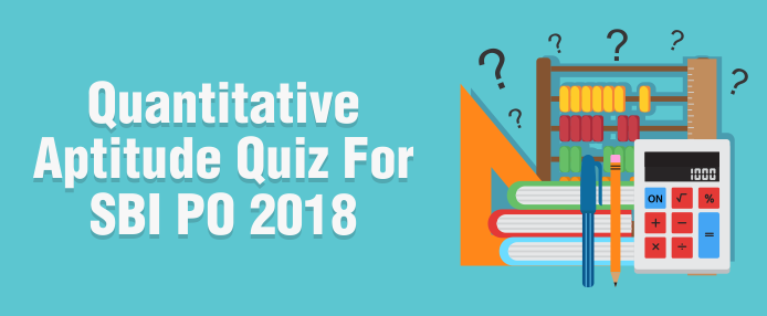 Quantitative Aptitude Quiz For Sbi Po Prelims 2018 Day 1 Pcmb Blog