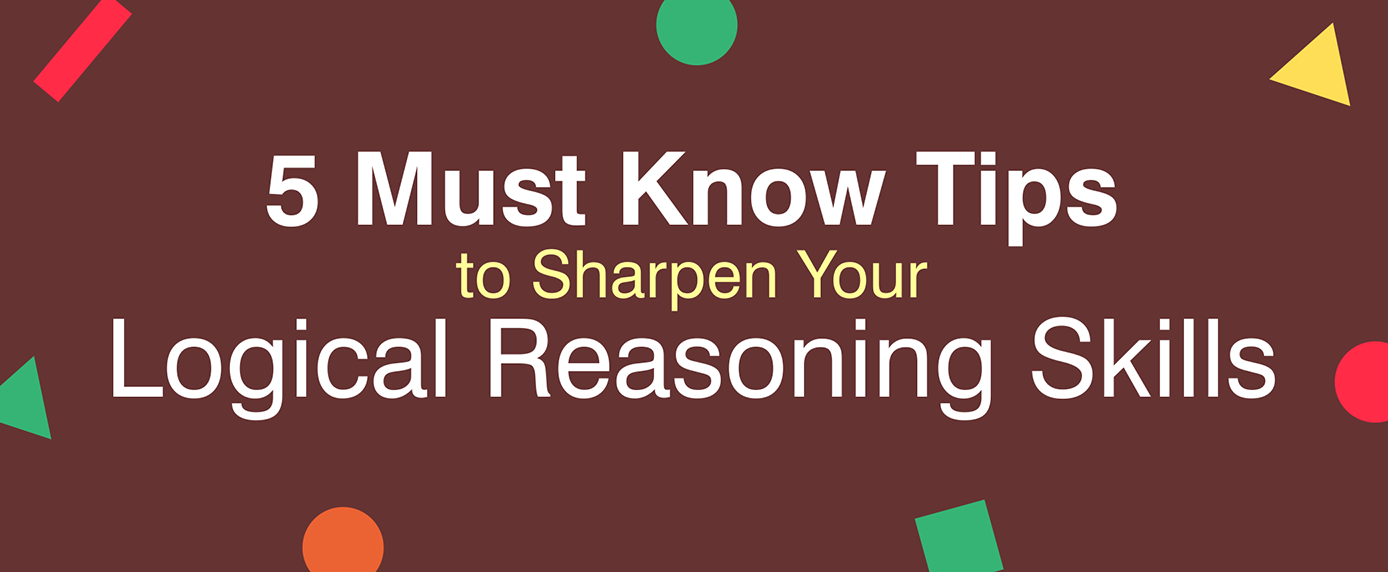 5 Must Know Tips To Sharpen Your Logical Reasoning Skills