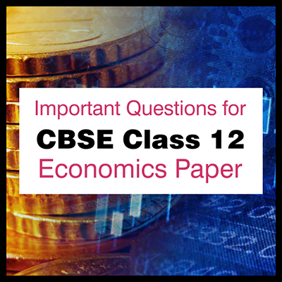 Important Questions for CBSE Class 12 Economics Paper-Last Month Powerful Strategy